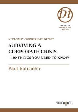 Surviving a Corporate Crisis: 100 Things You Need to Know de Paul Batchelor