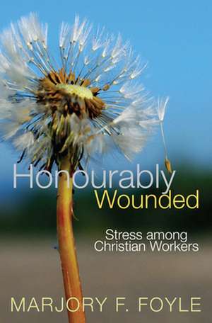 Honourably Wounded – Stress among Christian Workers de Marjory F Foyle