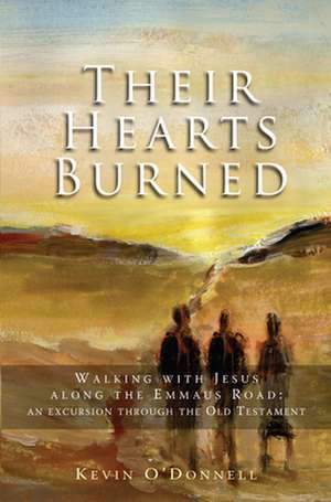 Their Hearts Burned – Walking with Jesus along the Emmaus Road: an excursion through the Old Testament de Kevin O`donnell