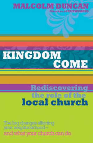 Kingdom Come – The local church as a catalyst for social change de Malcolm Duncan