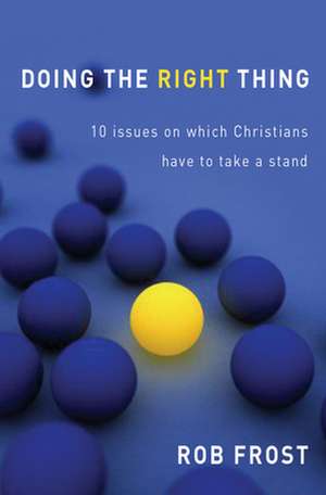 Doing The Right Thing – 10 issues on which Christians have to take a stand de Rob Frost