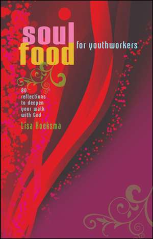 Soul Food For Youth Workers – 80 reflections to deepen your walk with God de Liza Hoeksma