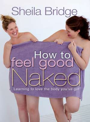 How to Feel Good Naked – Learning to love the body you`ve got de Martin Robinson