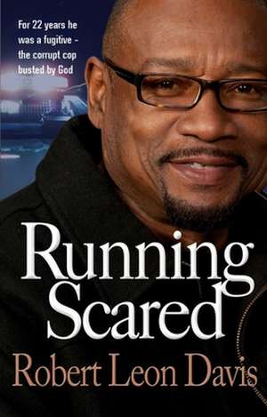 Running Scared – For 22 years he was a fugitive – the corrupt cop busted by God de Robert Leon Davis