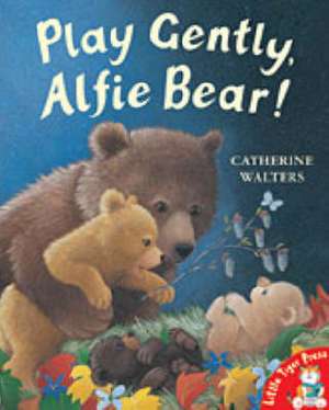 Play Gently, Alfie Bear! de Catherine Walters