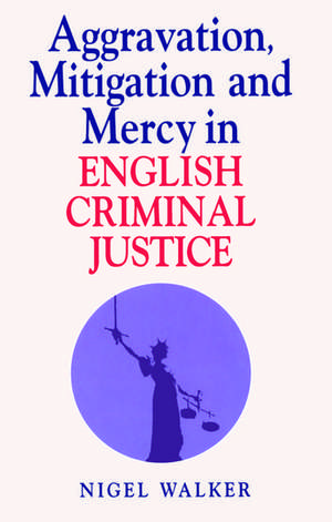 Aggravation, Mitigation and Mercy in English Criminal Justice de Nigel Walker