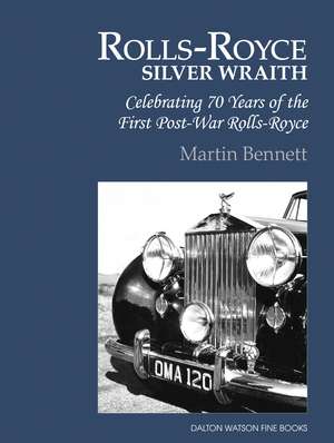 Rolls-Royce Silver Wraith: Celebrating 70 Years of the First Post-War Rolls-Royce de Martin Bennett