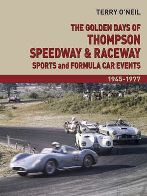 The Golden Days of Thompson Speedway and Raceway: Sports and Formula Car Events 1945-1977 de Terry O'Neil