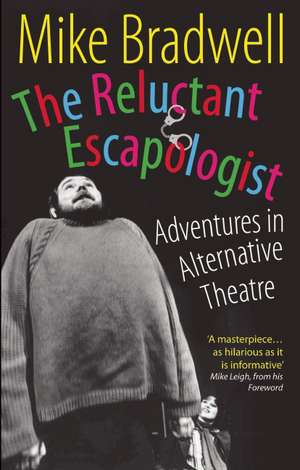 The Reluctant Escapologist: Adventures in Alternative Theatre de Mike Bradwell