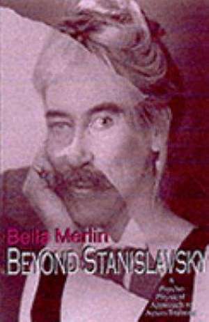 Beyond Stanislavsky: The Psycho-Physical Approach to Actor Training de Bella Merlin