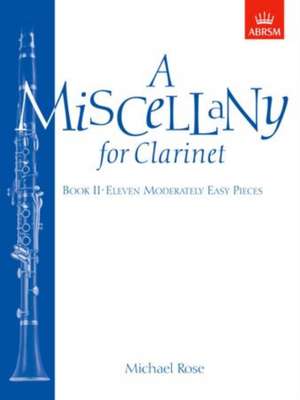 A Miscellany for Clarinet, Book II: (Eleven moderately easy pieces) de Michael Rose