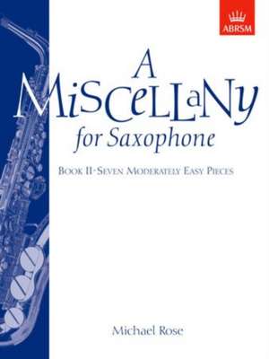 A Miscellany for Saxophone, Book II: (Seven moderately easy pieces) de Michael Rose