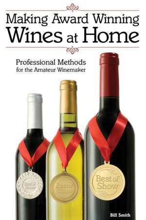 Making Award Winning Wines at Home de Bill Smith