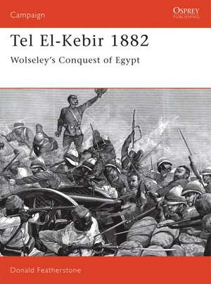 Tel El-Kebir 1882: Wolseley's Conquest of Egypt de Don Featherstone