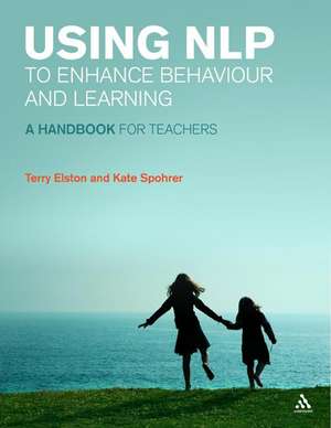 Using NLP to Enhance Behaviour and Learning: A handbook for teachers de Terry Elston