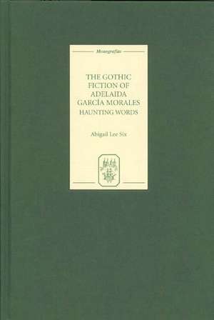 The Gothic Fiction of Adelaida García Morales – Haunting Words de Abigail Lee Six