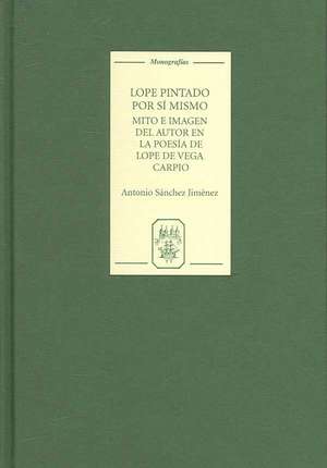 Lope pintado por sí mismo – Mito e imagen del autor en la poesía de Lope de Vega Carpio de Antonio Sánchez Jiménez