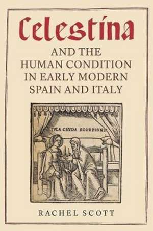 Celestina and the Human Condition in Early Modern Spain and Italy de Rachel Scott