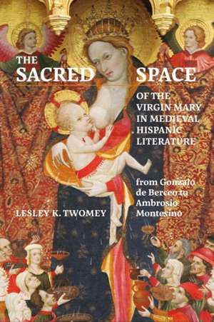 The Sacred Space of the Virgin Mary in Medieval – from Gonzalo de Berceo to Ambrosio Montesino de Lesley Twomey