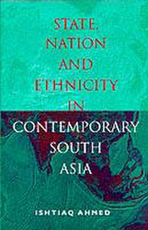 State, Nation, and Ethnicity in Contemporary South Asia de Ishtiaq Ahmed