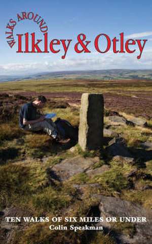 Walks Around Ilkley and Otley de COLIN SPEAKMAN