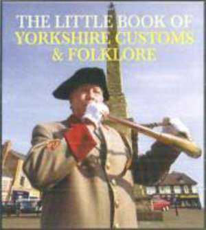 The Little Book of Yorkshire Customs & Folklore de Julia Smith