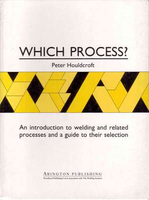 Which Process?: A Guide to the Selection of Welding and Related Processes de P T Houldcroft