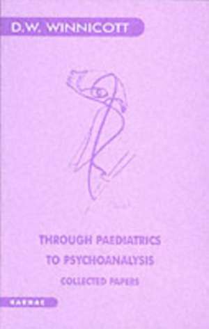 Through Paediatrics to Psychoanalysis: Collected Papers de Donald W. Winnicott