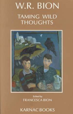 Taming Wild Thoughts de Wilfred R. Bion