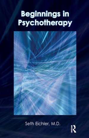 Beginnings in Psychotherapy: A Guidebook for New Therapists de Seth Eichler