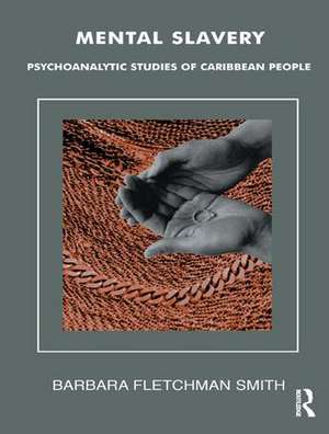 Mental Slavery: Psychoanalytic Studies of Caribbean People de Barbara Fletchman Smith