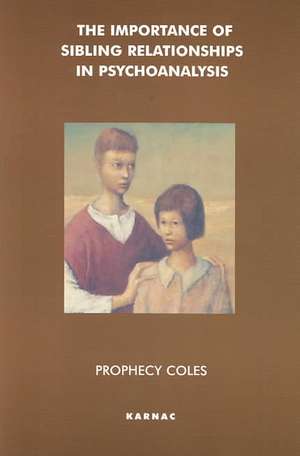 The Importance of Sibling Relationships in Psychoanalysis de Prophecy Coles