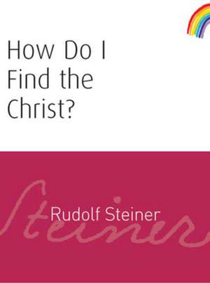 How Do I Find the Christ? de Rudolf Steiner