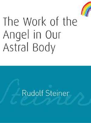 The Work of the Angel in Our Astral Body de Rudolf Steiner