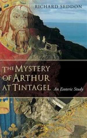 The Mystery of Arthur at Tintagel de Richard Seddon