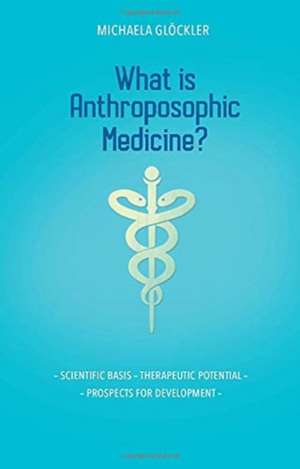 What is Anthroposophic Medicine? de Michaela Gloeckler