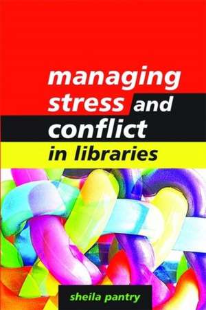 Managing Stress and Conflict in Libraries de Sheila Pantry