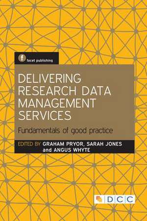 Delivering Research Data Management Services: Fundamentals of Good Practice de Graham Pryor