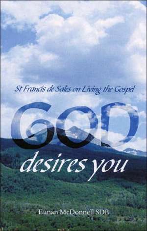 God Desires You: St Francis de Sales on Living the Gospel de Eunan McDonnel