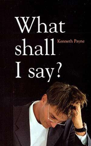 What Shall I Say: Notes for Preachers and Teachers de Kenneth Payne