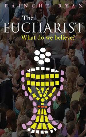 The Eucharist: What Do We Believe? de Fainche Ryan