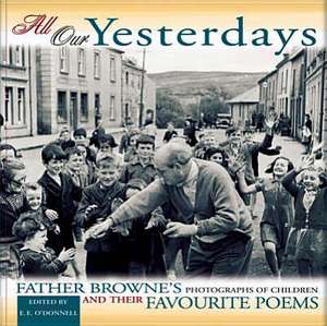 All Our Yesterdays: Father Browne's Photographs of Children & Their Favourite Poems de E. E. O'Donnell