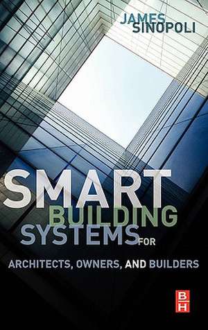 Smart Buildings Systems for Architects, Owners and Builders de James M Sinopoli