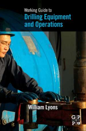 Working Guide to Drilling Equipment and Operations de William Lyons