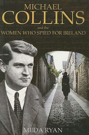 Michael Collins and the Women Who Spied for Ireland de Meda Ryan