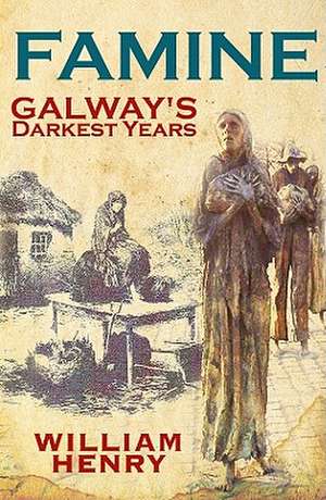 Famine: Galway's Darkest Years de William Henry