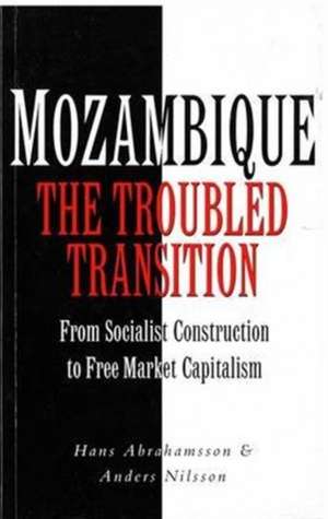 Mozambique: The Troubled Transition: From Socialist Construction to Free Market Capitalism de Hans Abrahamsson