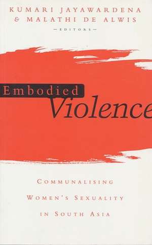 Embodied Violence: Communalising Female Sexuality in South Asia de Kumari Jayawardena