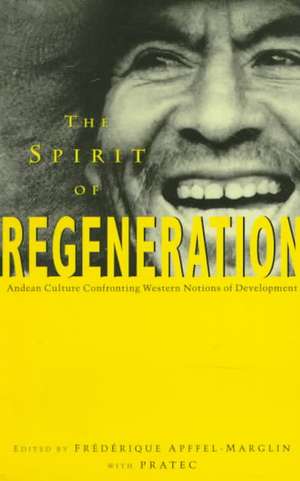 The Spirit of Regeneration: Andean Culture Confronting Western Notions of Development de Frederique Apffel-Marglin