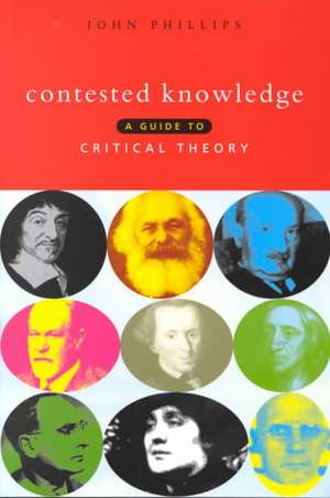 Contested Knowledge: A Guide to Critical Theory de John Phillips